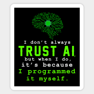 I don't always trust AI, but when I do, I programmed it myself. Magnet